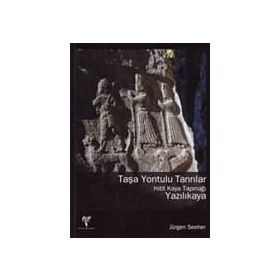 TAŞA YONTULU TANRILAR - HITIT KAYA TAPINAĞI YAZILIKAYA - JÜRGEN SEEHER