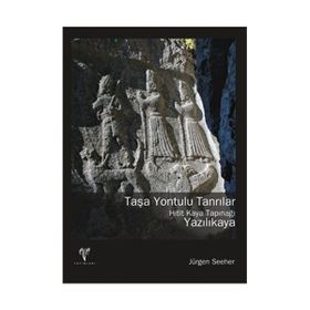 TAŞA YONTULU TANRILAR - HITIT KAYA TAPINAĞI YAZILIKAYA - JÜRGEN SEEHER