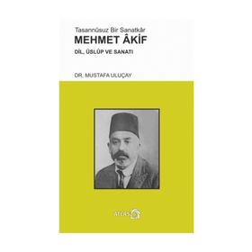 Tasannusuz Bir Sanatkar Mehmet Akif - Mustafa Uluçay