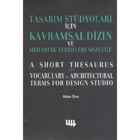TASARIM STÜDYOLARI İÇİN KAVRAMSAL DIZIN VE MİMARLIK TERIMLERI SÖZLÜĞÜ - ALTAN ÖKE
