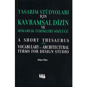 TASARIM STÜDYOLARI İÇİN KAVRAMSAL DIZIN VE MİMARLIK TERIMLERI SÖZLÜĞÜ - ALTAN ÖKE