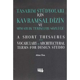 TASARIM STÜDYOLARI İÇİN KAVRAMSAL DIZIN VE MİMARLIK TERIMLERI SÖZLÜĞÜ - ALTAN ÖKE