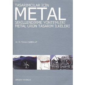 TASARIMCILAR İÇİN METAL ŞEKİLLENDİRME YÖNTEMLERİ METAL ÜRÜN TASARIM İLKELERİ - M. TAHSIN CANBULAT