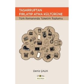 Tasarruftan Fırlatıp Atma Kültürüne - Deniz Çalık
