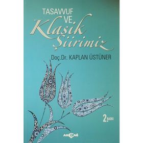 Tasavvuf ve Klasik Şiirimiz 14. ve 15. yy. Divanlarına Göre - Kaplan Üstüner