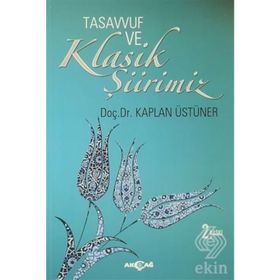 Tasavvuf ve Klasik Şiirimiz 14. ve 15. yy. Divanlarına Göre - Kaplan Üstüner