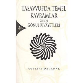 TASAVVUFDA TEMEL KAVRAMLAR ÜZERİNE GÖNÜL RIVAYETLERI - MUSTAFA ÖZDAMAR