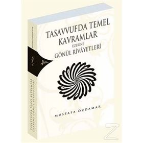 TASAVVUFDA TEMEL KAVRAMLAR ÜZERİNE GÖNÜL RIVAYETLERI - MUSTAFA ÖZDAMAR
