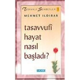 TASAVVUFI HAYAT NASIL BAŞLADI - MEHMET ILDIRAR