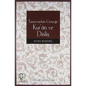TASAVVURDAN GERÇEĞE KUR'AN VE DİRİLİŞ - ALPAY BOZDAĞ