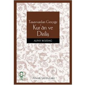 TASAVVURDAN GERÇEĞE KUR'AN VE DİRİLİŞ - ALPAY BOZDAĞ