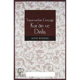 TASAVVURDAN GERÇEĞE KUR'AN VE DİRİLİŞ - ALPAY BOZDAĞ