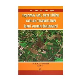 Taşınmaz Mal Zilyetliğine Yapılan Tecavüzlerin İdari Yoldan Önlenmesi - M. Turan Çuhadar