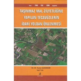 Taşınmaz Mal Zilyetliğine Yapılan Tecavüzlerin İdari Yoldan Önlenmesi - M. Turan Çuhadar