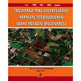 Taşınmaz Mal Zilyetliğine Yapılan Tecavüzlerin İdari Yoldan Önlenmesi - M. Turan Çuhadar