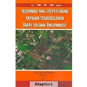 Taşınmaz Mal Zilyetliğine Yapılan Tecavüzlerin İdari Yoldan Önlenmesi - M. Turan Çuhadar