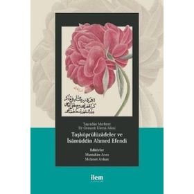 Taşradan Merkeze Bir Osmanlı Ulemâ Ailesi Taşköprülüzadeler ve İsamüddin Ahmed Efendi - Abdurrahman Atçıl Mehmet