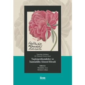 Taşradan Merkeze Bir Osmanlı Ulemâ Ailesi Taşköprülüzadeler ve İsamüddin Ahmed Efendi - Abdurrahman Atçıl Mehmet