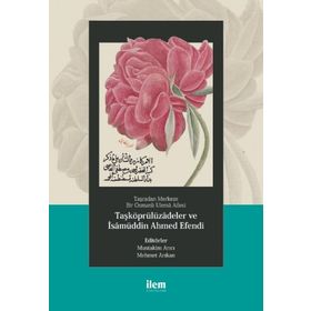 Taşradan Merkeze Bir Osmanlı Ulemâ Ailesi Taşköprülüzadeler ve İsamüddin Ahmed Efendi - Abdurrahman Atçıl Mehmet