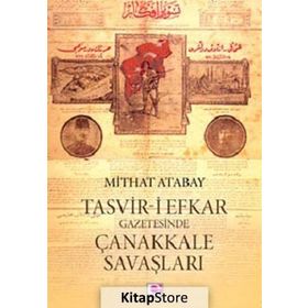 Tasvir-i Efkar Gazetesinde Çanakkale Savaşları - Mithat Atabay