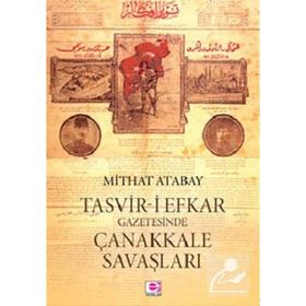 Tasvir-i Efkar Gazetesinde Çanakkale Savaşları - Mithat Atabay