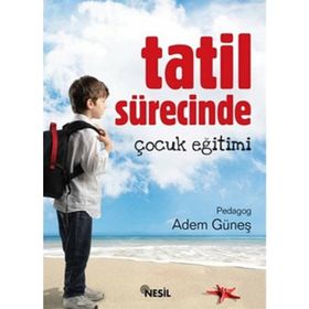 TATIL SÜRECİNDE ÇOCUK EĞİTİMİ - ADEM GÜNEŞ