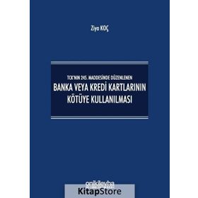 TCK'NIN 245. MADDESINDE DÜZENLENEN BANKA VEYA KREDI KARTLARININ KÖTÜYE KULLANILMASI - ZIYA KOÇ