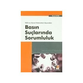 TCK'NIN GENEL HÜKÜMLERİ AÇISINDAN BASIN SUÇLARINDA SORUMLULUK - MURAT AYDIN