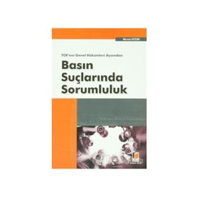 TCK'NIN GENEL HÜKÜMLERİ AÇISINDAN BASIN SUÇLARINDA SORUMLULUK - MURAT AYDIN