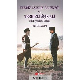 Tebriz Aşıklık Geleneği ve Tebrizli Aşık Ali (Ali Feyzullahi Vahid) - Fazıl Özdamar