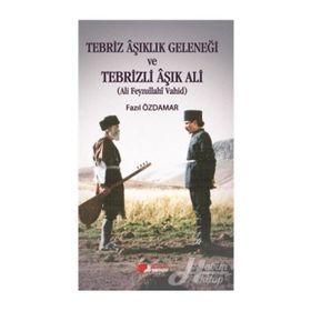 Tebriz Aşıklık Geleneği ve Tebrizli Aşık Ali (Ali Feyzullahi Vahid) - Fazıl Özdamar