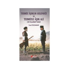 Tebriz Aşıklık Geleneği ve Tebrizli Aşık Ali (Ali Feyzullahi Vahid) - Fazıl Özdamar