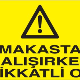 Technopa Makasta Çalışırken Dikkatli Ol Uyarı Levhası