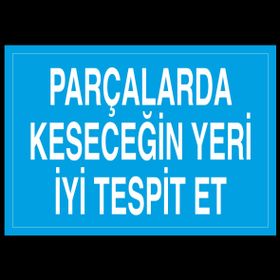 Technopa Parçalarda Kesecegin Yeri İyi Tespit Et Uyarı Levhası