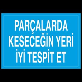 Technopa Parçalarda Kesecegin Yeri İyi Tespit Et Uyarı Levhası