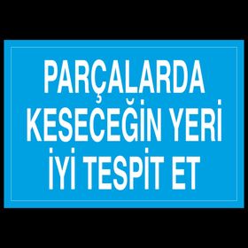 Technopa Parçalarda Kesecegin Yeri İyi Tespit Et Uyarı Levhası