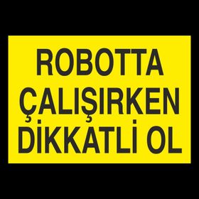 Technopa Robotta Çalışırken Dikkatli Ol Uyarı Levhası