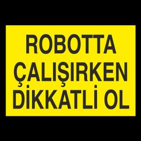 Technopa Robotta Çalışırken Dikkatli Ol Uyarı Levhası