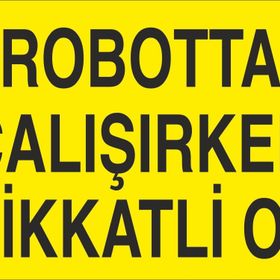 Technopa Robotta Çalışırken Dikkatli Ol Uyarı Levhası