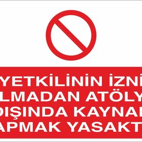 Technopa Yetkilinin İzni Olmadan Atölye Dışında Kaynak Yapmak Yasaktır Uyarı Levhası