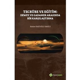 Tecrübe Ve Eğitim: Dewey Ve Gadamer Arasında Bir Karşılaştırma - Hatice Fakioğlu Bağcı / Hiperlink