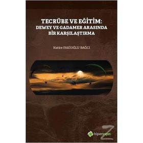 Tecrübe Ve Eğitim: Dewey Ve Gadamer Arasında Bir Karşılaştırma - Hatice Fakioğlu Bağcı / Hiperlink