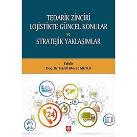 Tedarik Zinciri Lojistikte Güncel Konular ve Stratejik Yaklaşımlar - Hanifi Murat Mutlu