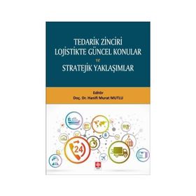 Tedarik Zinciri Lojistikte Güncel Konular ve Stratejik Yaklaşımlar - Hanifi Murat Mutlu
