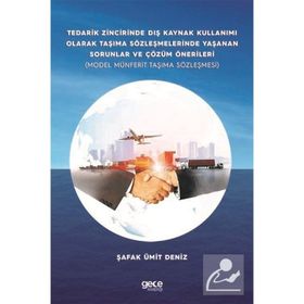 Tedarik Zincirinde Dış Kaynak Kullanımı Olarak Taşıma Sözleşmelerinde Yaşanan Sorunlar ve Çözüm Öner Şafak Ümit Deniz