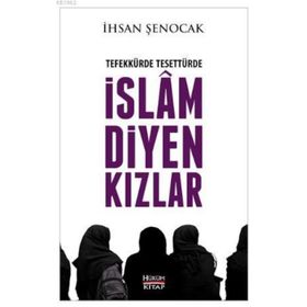 Tefekkürde Tesettürde İslam Diyen Kızlar - İhsan Şenocak