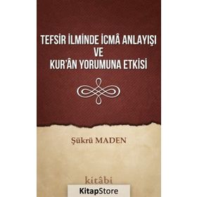 Tefsir İlminde İcma Anlayışı Ve Kur'an Yorumuna Etkisi - Şükrü Maden