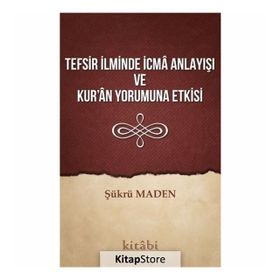 Tefsir İlminde İcma Anlayışı Ve Kur'an Yorumuna Etkisi - Şükrü Maden