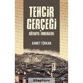 Tehcir Gerçeği Ve Kütahya Ermenileri - Ahmet Türkan