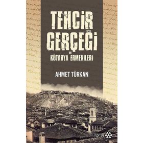 Tehcir Gerçeği Ve Kütahya Ermenileri - Ahmet Türkan